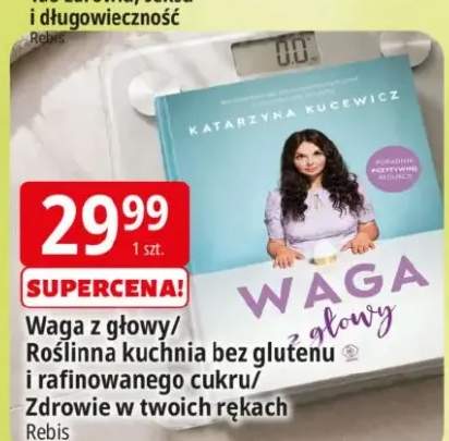 Książka Waga z głowy/Roślinna kuchnia bez glutenu i rafinowanego cukru/Zdrowie w twoich rękach Rebis
